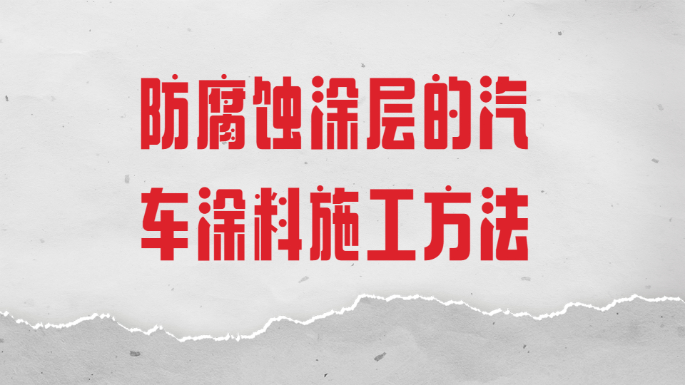 哲力汽車漆：防腐蝕涂層的汽車涂料施工方法！
