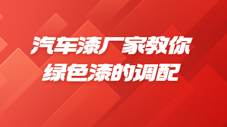 哲力汽車漆：汽車漆廠家教你綠色漆的調配！