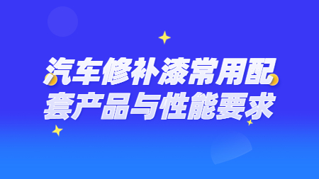 哲力涂料：汽車修補漆常用配套產品與性能要求！