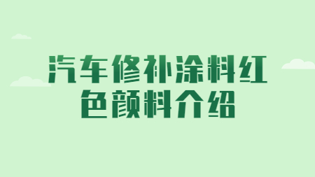 哲力涂料：汽車修補涂料紅色顏料介紹！