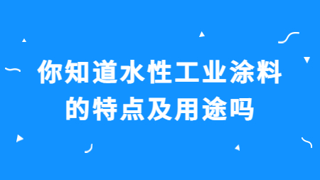你知道水性工業涂料的特點及用途嗎？