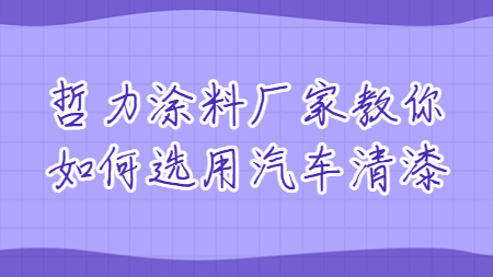 哲力涂料廠家教你如何選用汽車清漆！