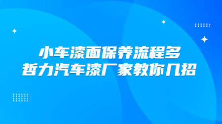 小車漆面保養流程多，哲力汽車漆廠家教你幾招