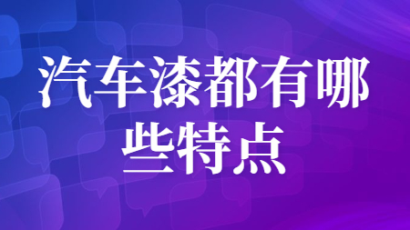 汽車漆都有哪些特點？